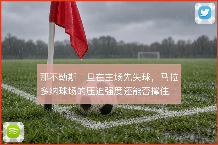 那不勒斯一旦在主场先失球，马拉多纳球场的压迫强度还能否撑住