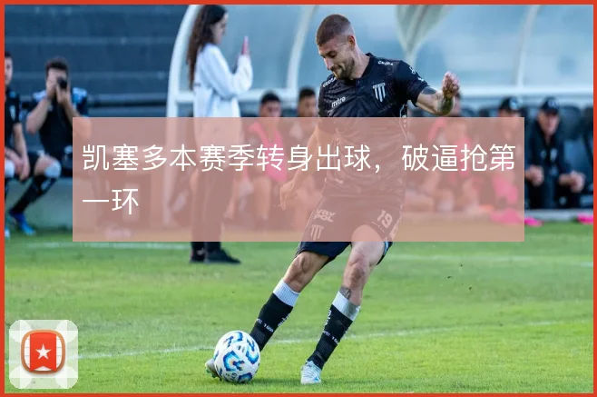 凯塞多本赛季转身出球，破逼抢第一环