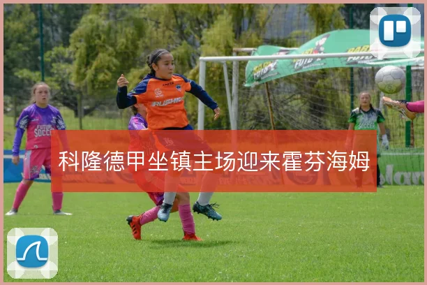 科隆德甲坐镇主场迎来霍芬海姆