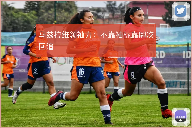 马兹拉维领袖力：不靠袖标靠哪次回追