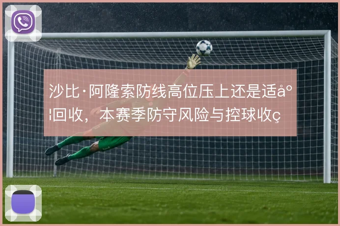 沙比·阿隆索防线高位压上还是适度回收，本赛季防守风险与控球收益的取舍