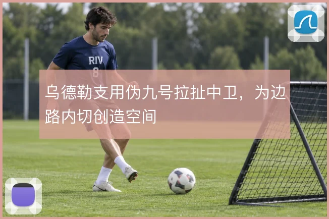 乌德勒支用伪九号拉扯中卫，为边路内切创造空间