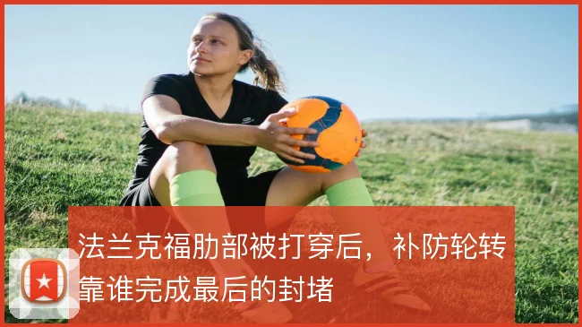 法兰克福肋部被打穿后，补防轮转靠谁完成最后的封堵