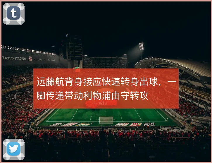 远藤航背身接应快速转身出球,一脚传递带动利物浦由守转攻