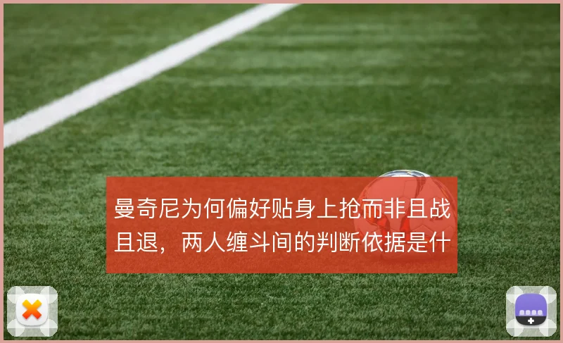 曼奇尼为何偏好贴身上抢而非且战且退，两人缠斗间的判断依据是什么