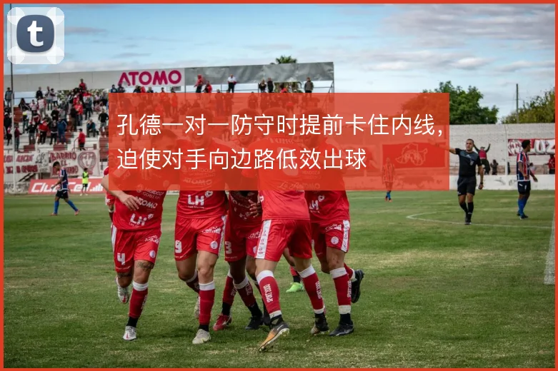 孔德一对一防守时提前卡住内线，迫使对手向边路低效出球