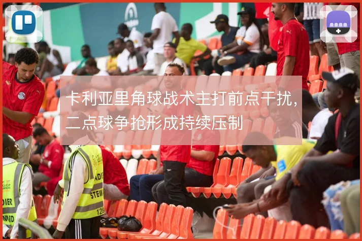 卡利亚里角球战术主打前点干扰，二点球争抢形成持续压制