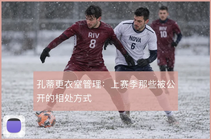 孔蒂更衣室管理：上赛季那些被公开的相处方式