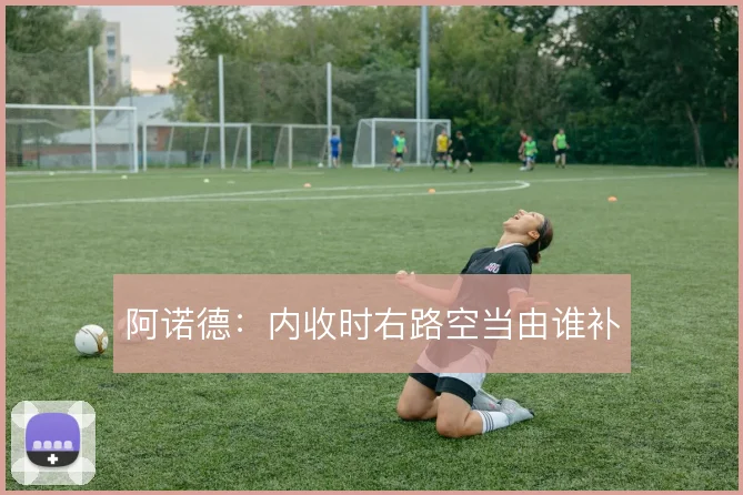 阿诺德：内收时右路空当由谁补
